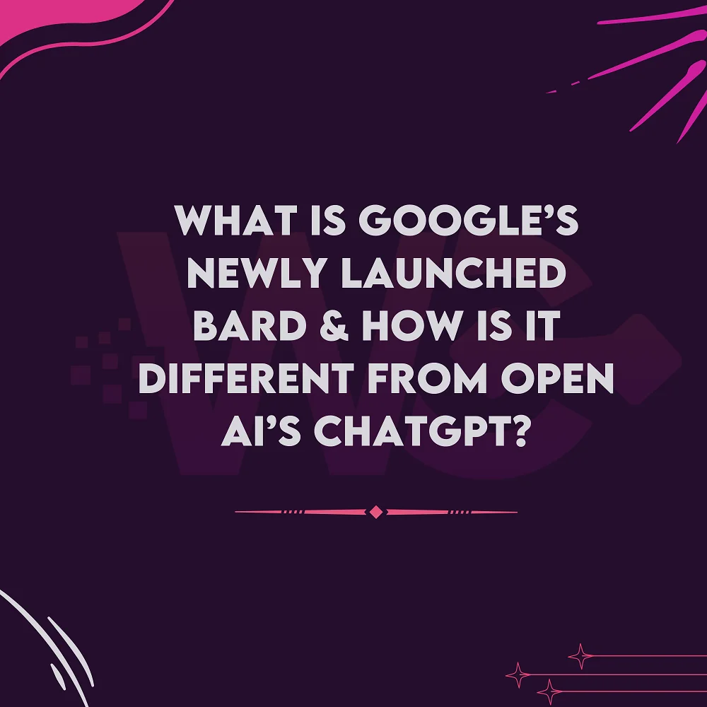 What is Google’s Newly Launched Bard & How is it Different From Open AI’s ChatGPT?