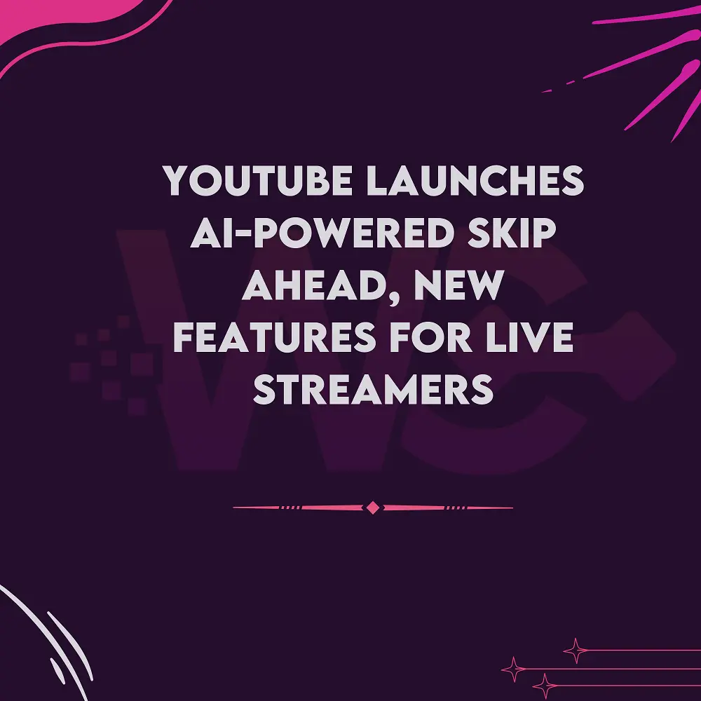 YouTube Launches AI-Powered Skip Ahead, New Features for Live Streamers